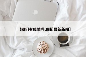 【图们有疫情吗,图们最新新闻】