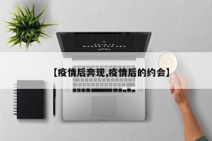 【疫情后奔现,疫情后的约会】