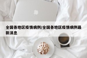 全国各地区疫情病例/全国各地区疫情病例最新消息