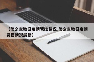 【怎么查地区疫情管控情况,怎么查地区疫情管控情况最新】