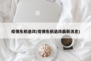 疫情东航退改(疫情东航退改最新消息)