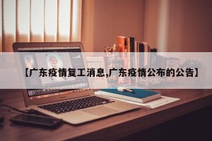 【广东疫情复工消息,广东疫情公布的公告】