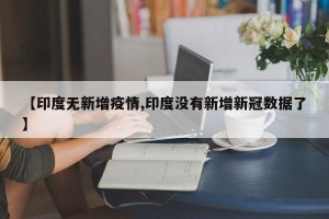 【印度无新增疫情,印度没有新增新冠数据了】