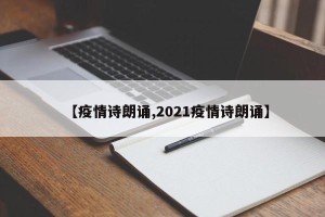 【疫情诗朗诵,2021疫情诗朗诵】