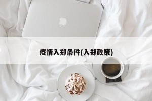 疫情入郑条件(入郑政策)