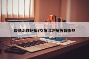 疫情治理短板/疫情治理短板有哪些