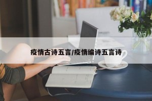 疫情古诗五言/疫情编诗五言诗