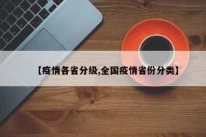 【疫情各省分级,全国疫情省份分类】