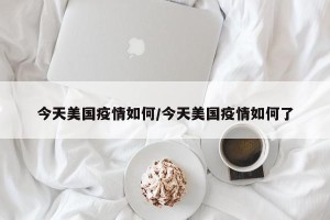 今天美国疫情如何/今天美国疫情如何了
