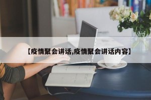【疫情聚会讲话,疫情聚会讲话内容】