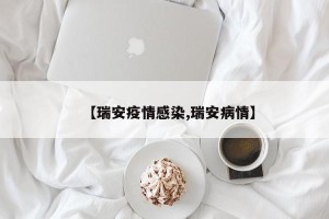 【瑞安疫情感染,瑞安病情】