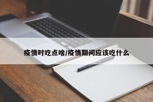 疫情时吃点啥/疫情期间应该吃什么