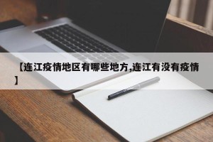 【连江疫情地区有哪些地方,连江有没有疫情】