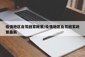 疫情地区自驾回家政策/疫情地区自驾回家政策最新
