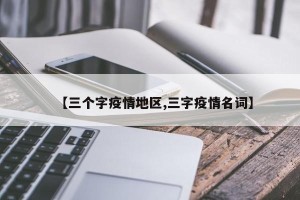 【三个字疫情地区,三字疫情名词】